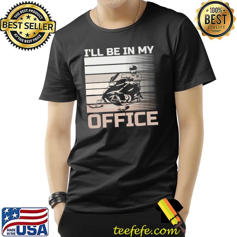 I'll Be In My Office Snowmobile Snowmobiling Vintage T-Shirt Unisex I'll Be In My Office Snowmobile Snowmobiling Vintage T-Shirt Unisex