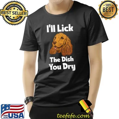 I'll Lick The Dish You Dry Puppy Lover Dog Owner Pet Lover T-Shirt