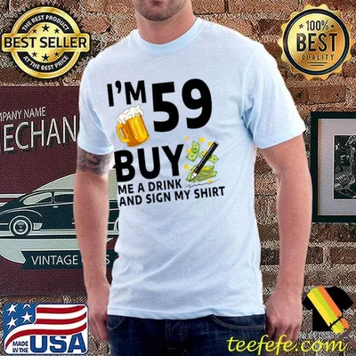 I'm 59 Buy Me A Drink And Sign My 59th Birthday Beer T-Shirt