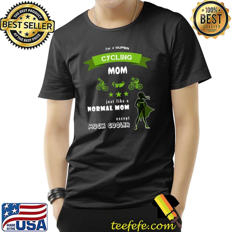 I'm a super and awesome cycling mom just like a normal mom much cooler T-Shirt Unisex I'm a super and awesome cycling mom just like a normal mom much cooler T-Shirt Unisex