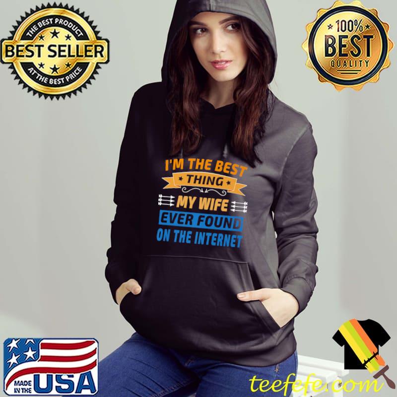 I'm The Best Thing My Wife Ever Found On The Internet Stars Retro T-Shirt Hoodie I'm The Best Thing My Wife Ever Found On The Internet Stars Retro T-Shirt Hoodie