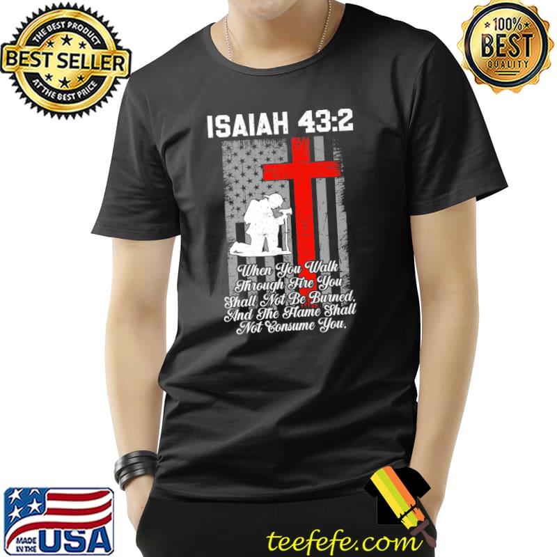 Isaiah When You Walk Through The You And The Hame Shall Patriotic American US Flag Firefighter Cross Christian T-Shirt Unisex Isaiah When You Walk Through The You And The Hame Shall Patriotic American US Flag Firefighter Cross Christian T-Shirt Unisex