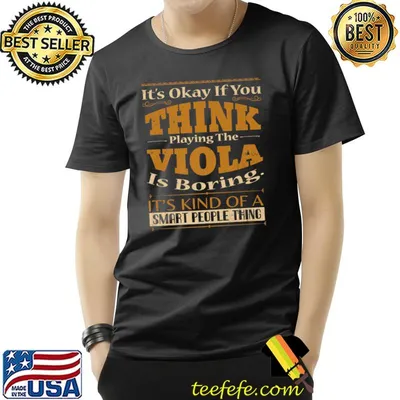 It's Okay If You Think Playing The Viola Is Boring Kind Of A Smart People Thing Design T-Shirt