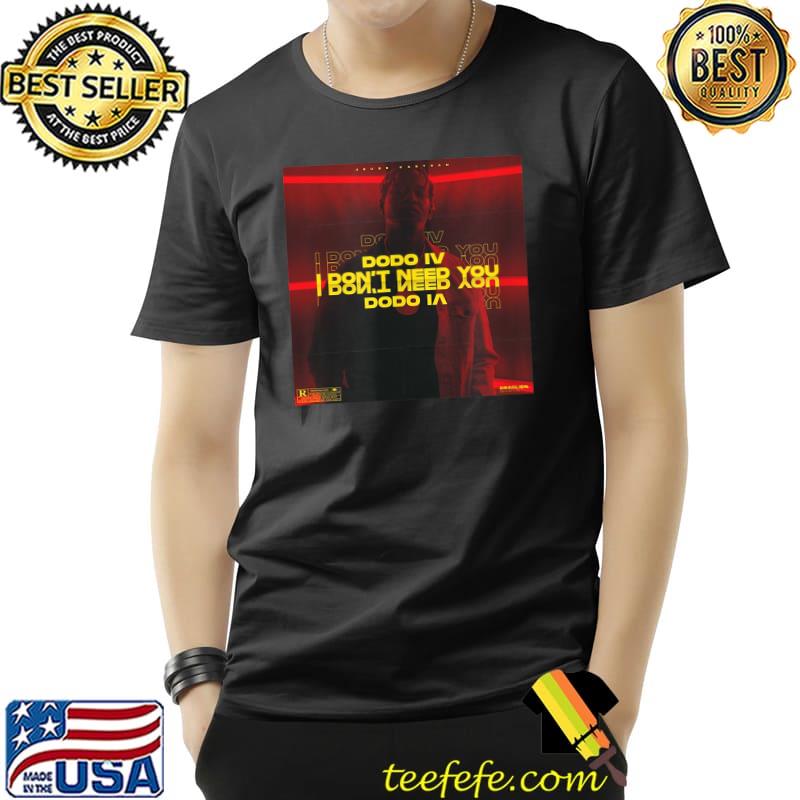 Jeuse Kastoan Dodo IV I Don't Need You T-Shirt Unisex Jeuse Kastoan Dodo IV I Don't Need You T-Shirt Unisex