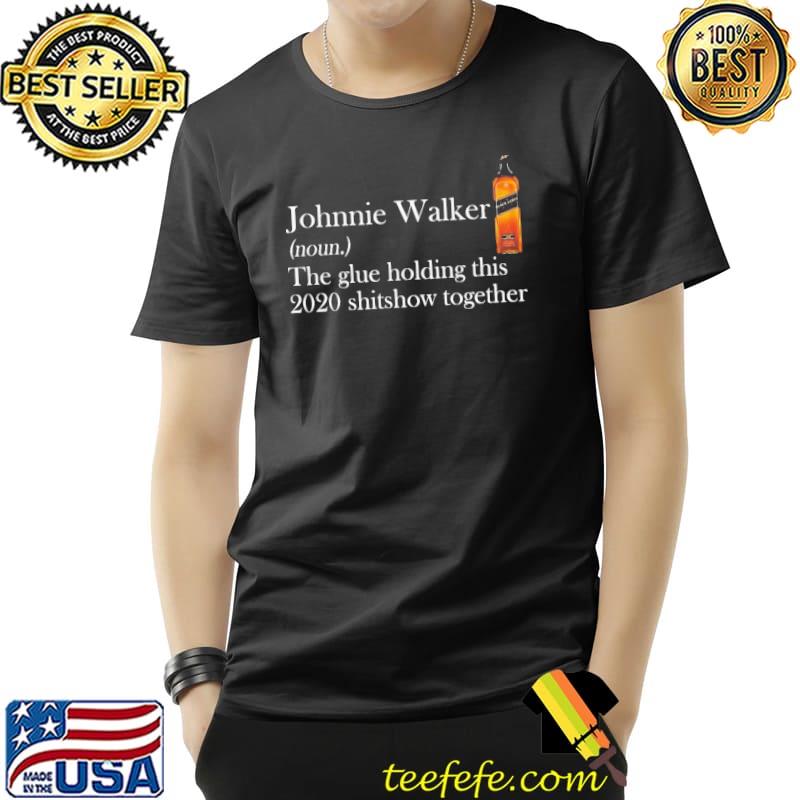 Johnnie walker the glue holding this 2020 shirt