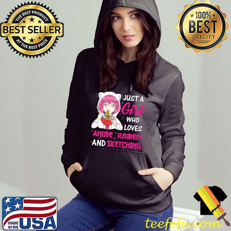 Just A Girl Who Loves Anime Ramen And Sketching Teen Girl T-Shirt Hoodie Just A Girl Who Loves Anime Ramen And Sketching Teen Girl T-Shirt Hoodie