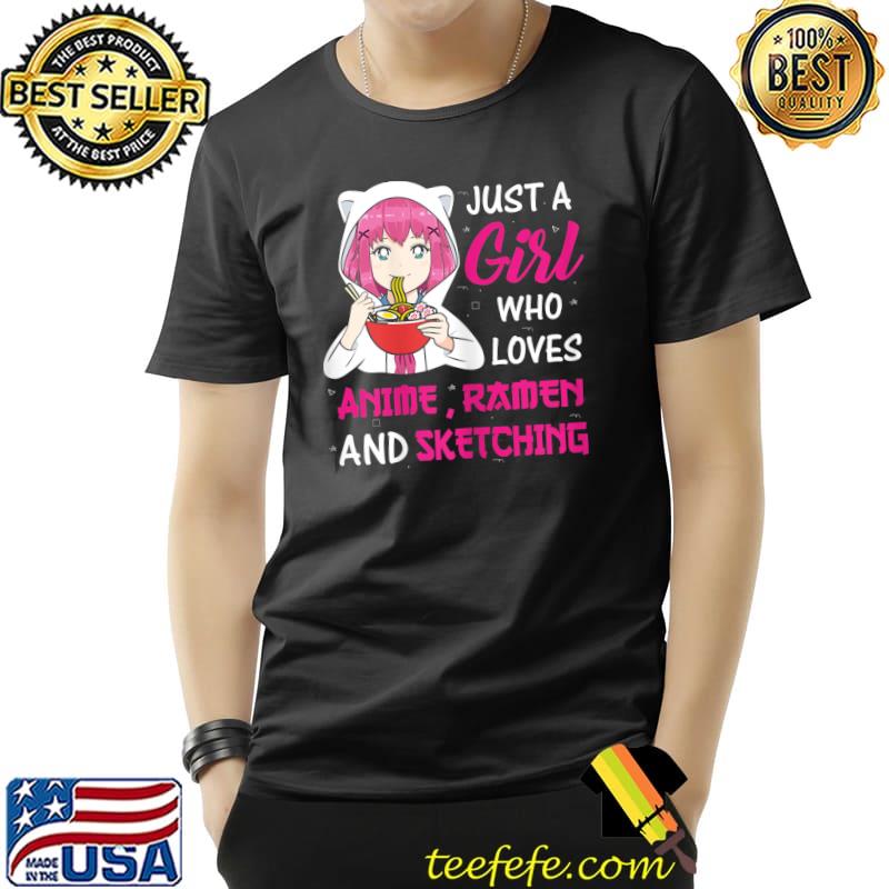 Just A Girl Who Loves Anime Ramen And Sketching Teen Girl T-Shirt Unisex Just A Girl Who Loves Anime Ramen And Sketching Teen Girl T-Shirt Unisex