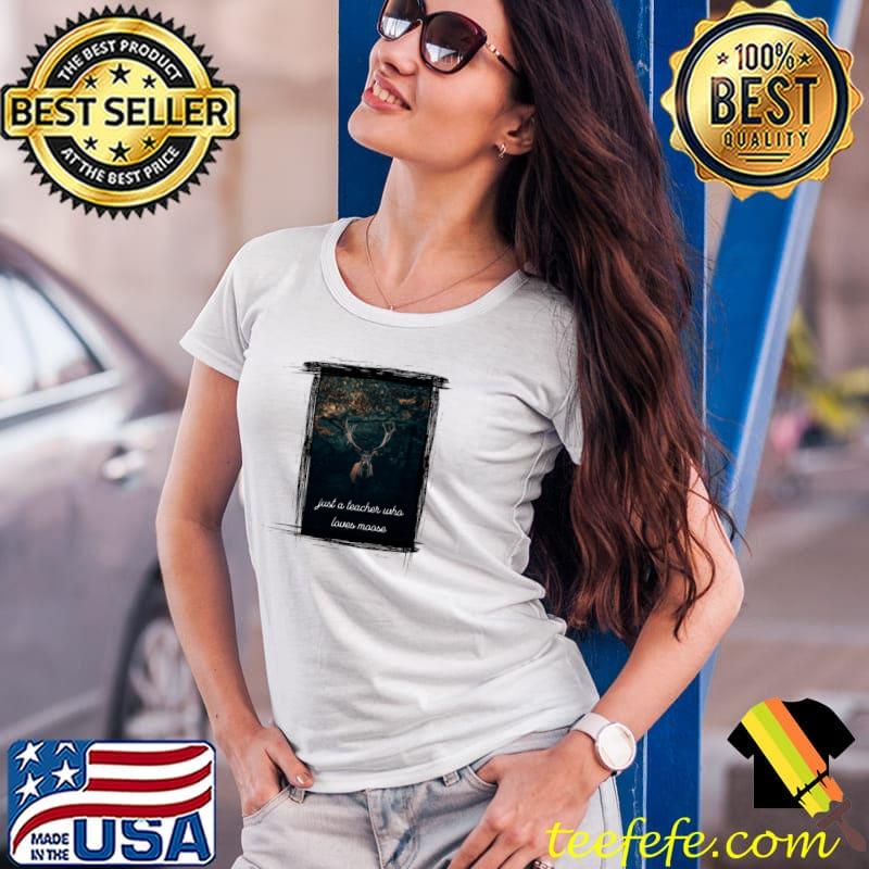 Just A Teacher Who Loves Moose T-Shirt Ladies Tee Just A Teacher Who Loves Moose T-Shirt Ladies Tee