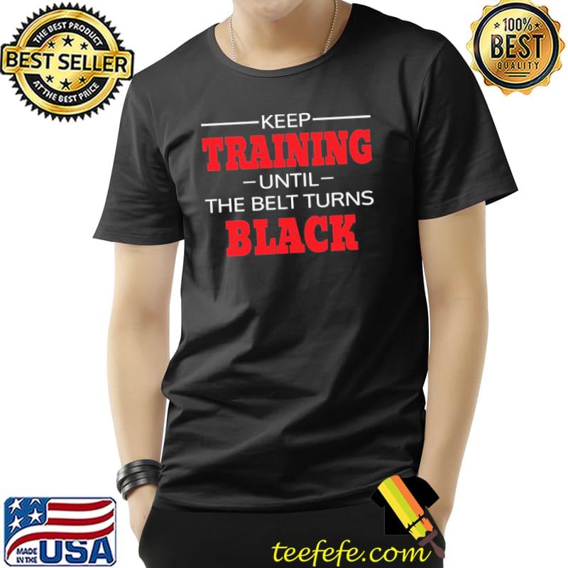 Keep training until the belt turns black motivational karate Cobra kaI classic shirt