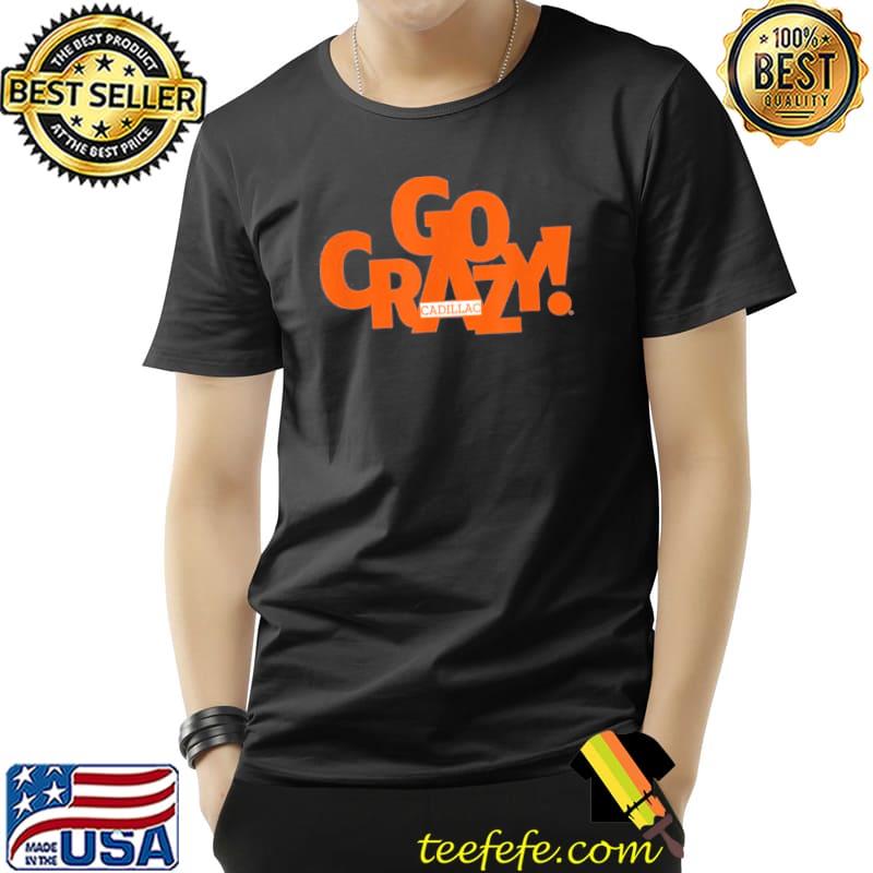 Let's go crazy cadillac shirt