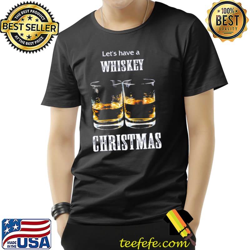 Let's have a whiskey christmas classic shirt