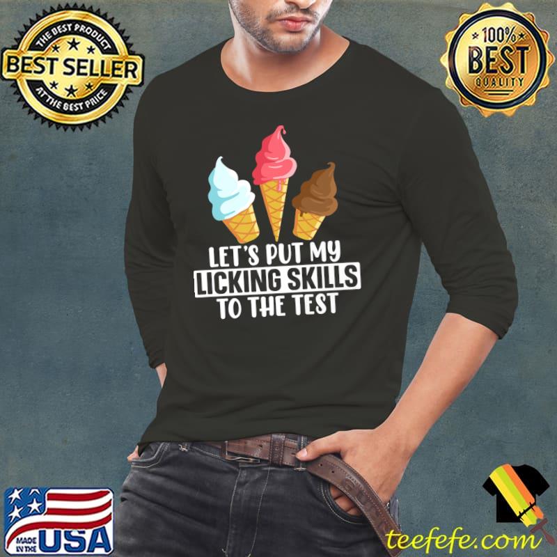 Let's Put My Licking Skills To The Test Ice Cream Sweet Food Snack T-Shirt Long Sleeve Tee Let's Put My Licking Skills To The Test Ice Cream Sweet Food Snack T-Shirt Long Sleeve Tee