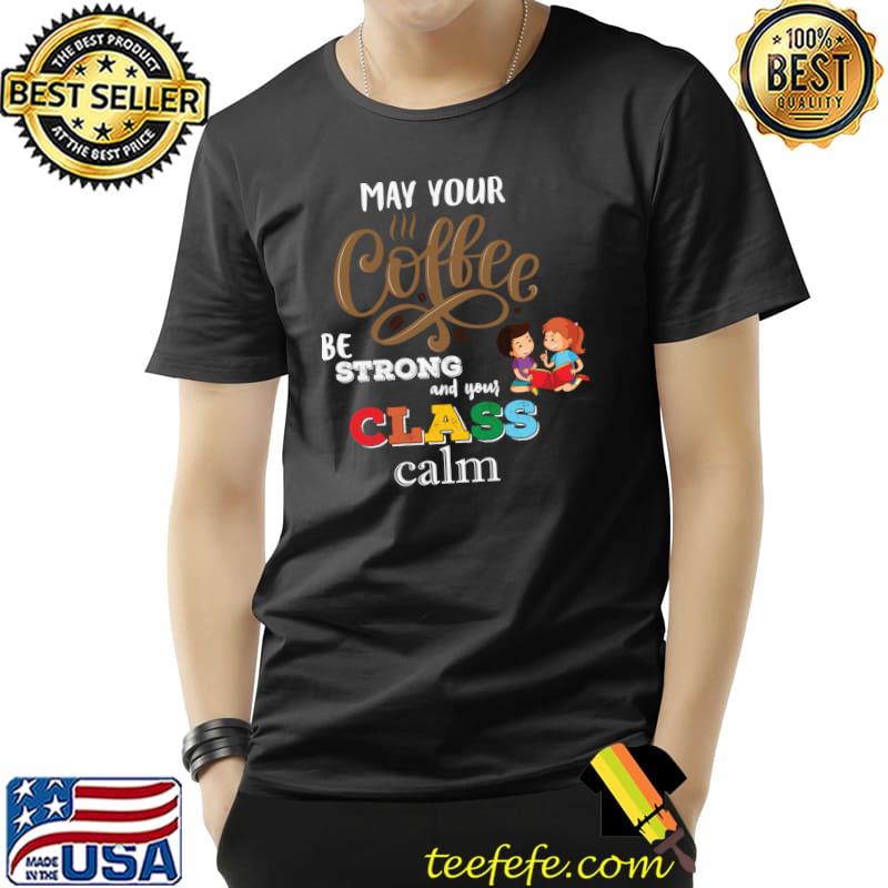 May your coffee be strong and you class calm T-Shirt Unisex May your coffee be strong and you class calm T-Shirt Unisex