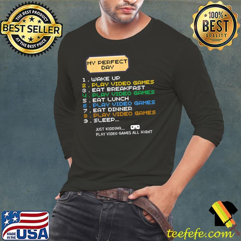 My Perfect Day Video Games Wake Up Play Video Games Eat Breakfast Just Kidding Play Gamer T-Shirt