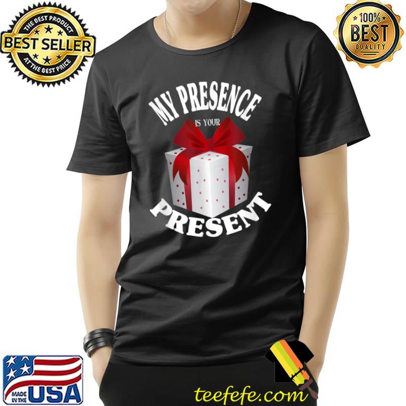 My presence is your present gift christmas T-Shirt Unisex My presence is your present gift christmas T-Shirt Unisex