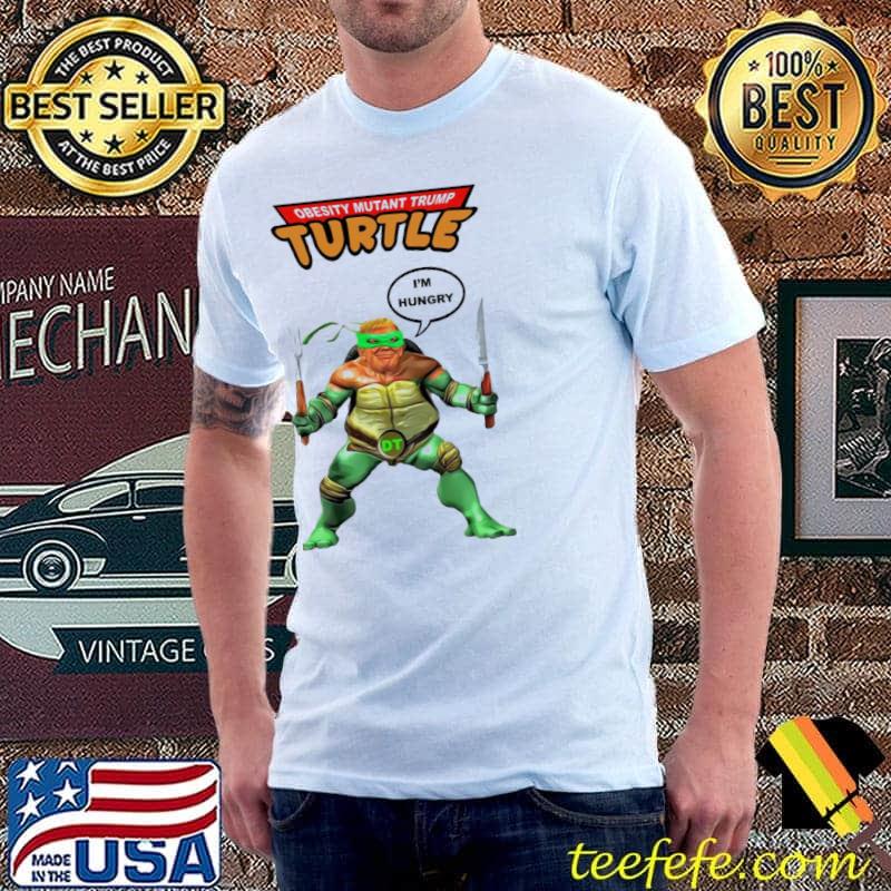 Obesity mutant Trump turtle I'm hungry Donald Trump shirt