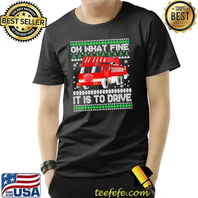 Oh what fine it is to drive fireman ugly christmas fire truck shirt