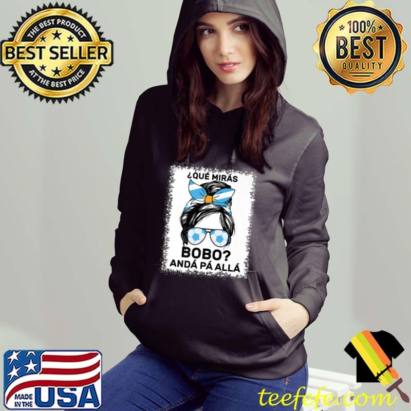 Qué mirás bobo, andá pa' allá bleached messy bun and sunglasses T-Shirt Hoodie Qué mirás bobo, andá pa' allá bleached messy bun and sunglasses T-Shirt Hoodie