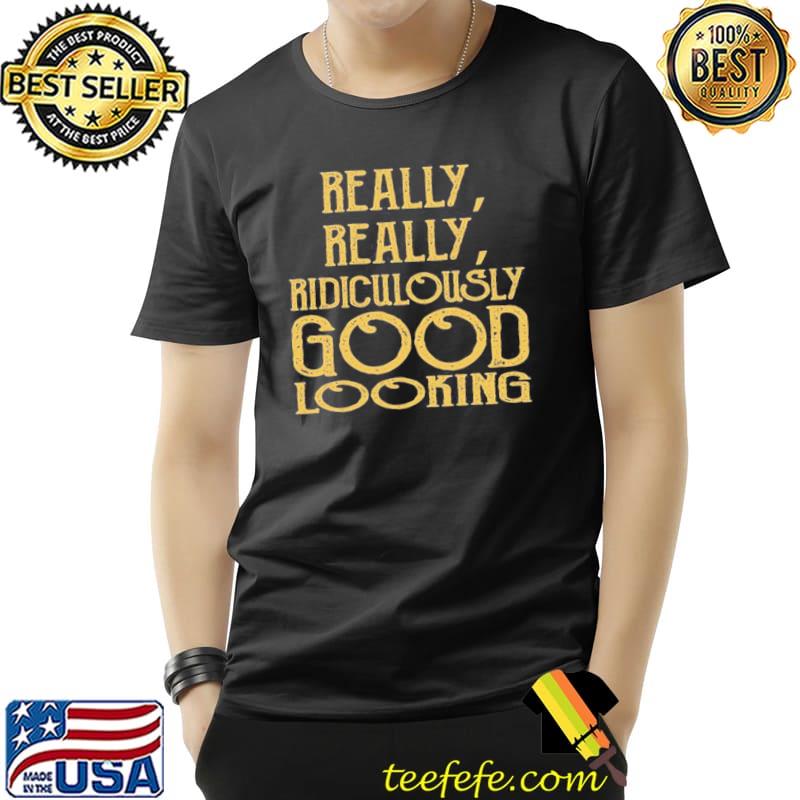 Really really ridiculously good looking text zoolander classic s Unisex Really really ridiculously good looking text zoolander classic s Unisex