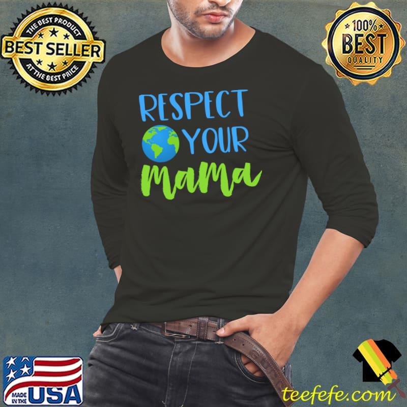Respect Your Mama Save Mother Earth Earth Day Environmental T-Shirt Respect Your Mama Save Mother Earth Earth Day Environmental T-Shirt