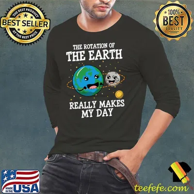 Rotation Of The Earth Really Makes My Day Earth Day T-Shirt