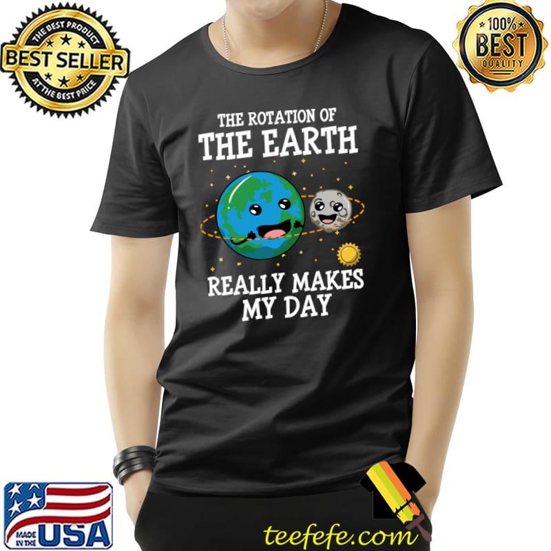 Rotation Of The Earth Really Makes My Day Earth Day T-Shirt Unisex Rotation Of The Earth Really Makes My Day Earth Day T-Shirt Unisex
