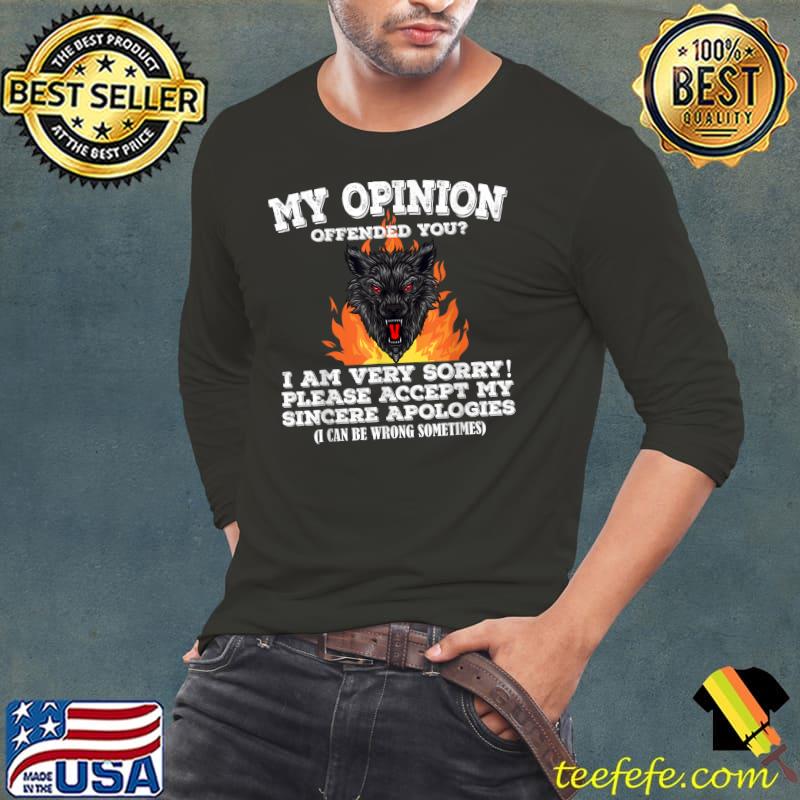 Sarcastic My Opinion Offended You I Am Very Sorry Please Accept My Sincere Wofl Fire T-Shirt