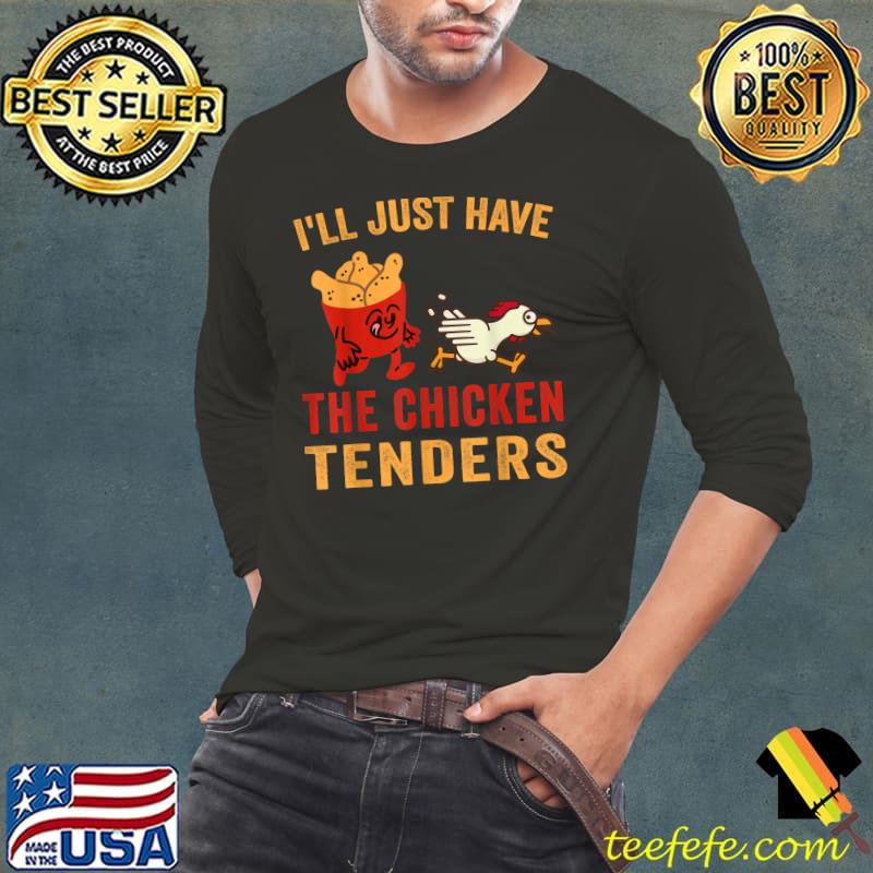Sarcastic Saying I'll Just Have The Chicken Tenders T-Shirt Long Sleeve Tee Sarcastic Saying I'll Just Have The Chicken Tenders T-Shirt Long Sleeve Tee