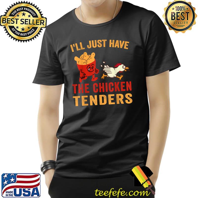 Sarcastic Saying I'll Just Have The Chicken Tenders T-Shirt