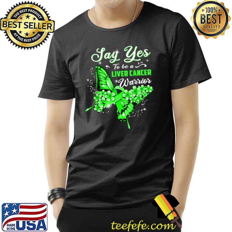 Say Yes To Be A Liver Cancer Warrior Green Butterfly Womens T-Shirt Unisex Say Yes To Be A Liver Cancer Warrior Green Butterfly Womens T-Shirt Unisex