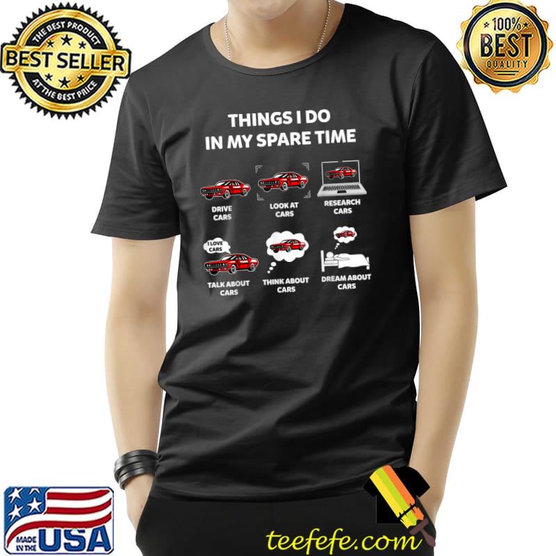 Six Things I Do In My Spare Time Car Enthusiast Car Lover Drive Look At Research Dream About T-Shirt Unisex Six Things I Do In My Spare Time Car Enthusiast Car Lover Drive Look At Research Dream About T-Shirt Unisex