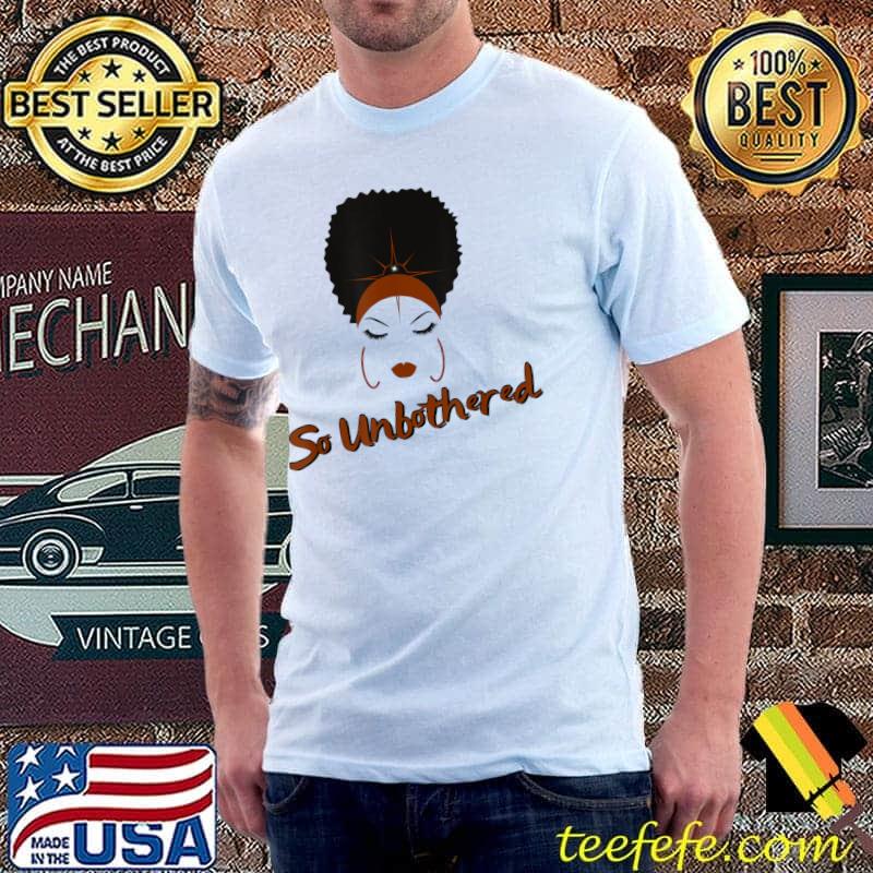 So Unbothered By Everything Melanin Woman Afro Girl Hoops T-Shirt
