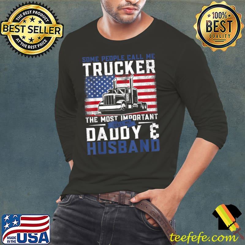 Some People Call Me Trucker The Most Important Daddy Husband Trucker Semi Truck Driver US American Flag T-Shirt