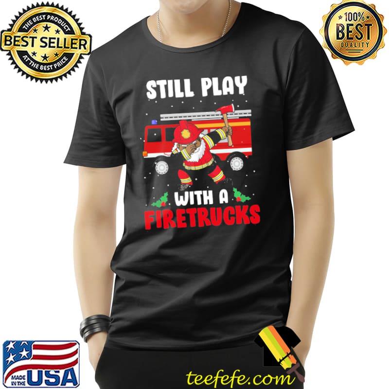 Still play with a fire truck firefighter african American dabbing santa fireman classic  shirt