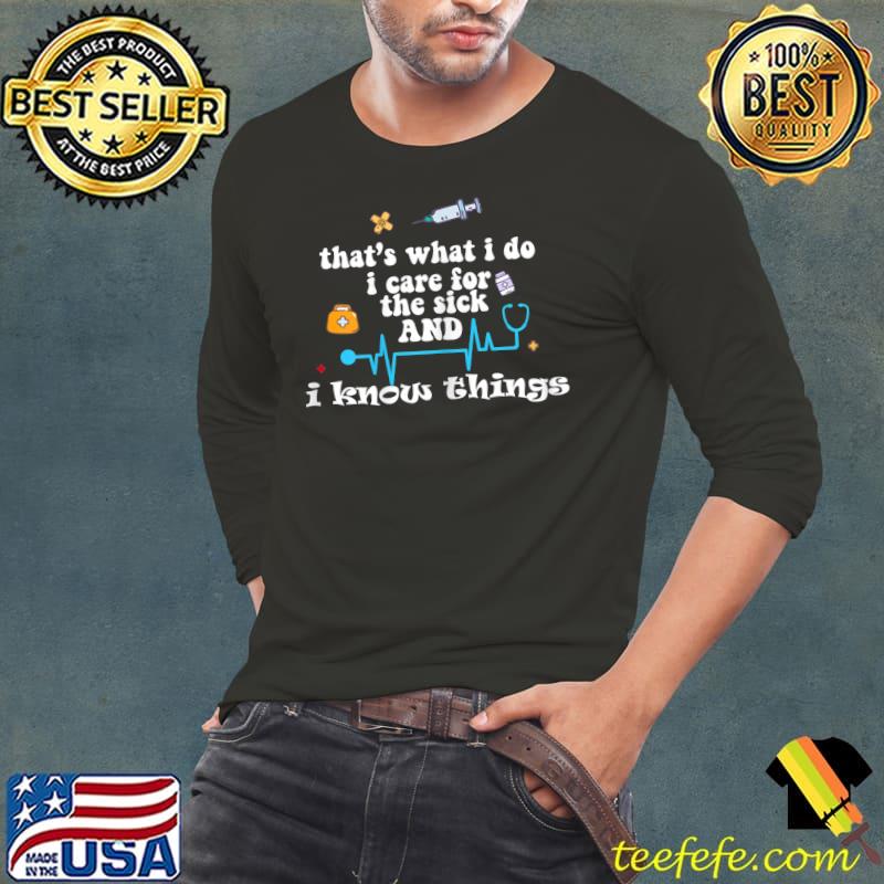 That's What I Do Care For The Sick And Know Things Heartbeat Sarcastic Nurse Graduate T-Shirt