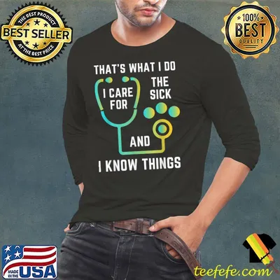 That's What I Do I Care For The Sick And I Know Things Nurse Graduate Sarcastic Nursing T-Shirt