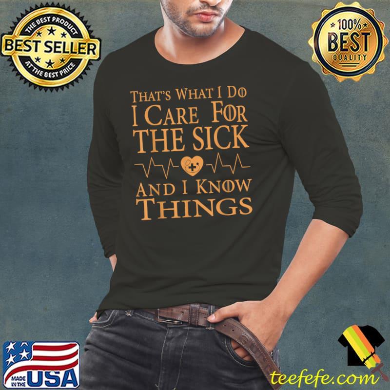That’s What I Do I Care For The Sick and I Know Things Nurse Heartbeat T-Shirt