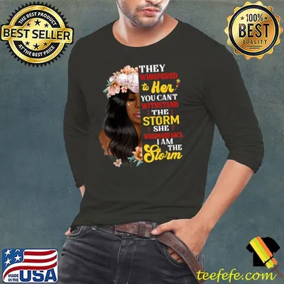 They Whispered Her You Can't Storm She Whispered Am The Storm Flowers Black History Month T-Shirt