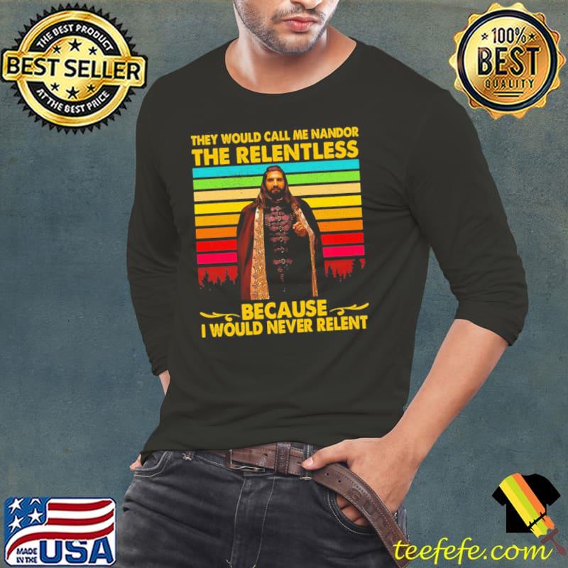 They would call me nandor the relentless because I would never relent what we do in the shadows s Long Sleeve Tee They would call me nandor the relentless because I would never relent what we do in the shadows s Long Sleeve Tee