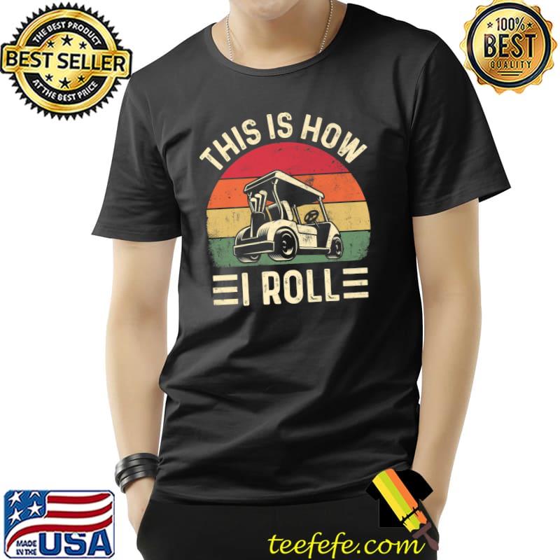This Is How I Roll Golf Cart Golfers Vintage T-Shirt