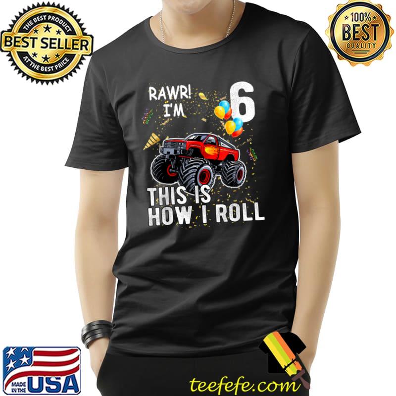 This Is How I Roll Rawr I'm Truck 6 th Birthday Balloons T-Shirt