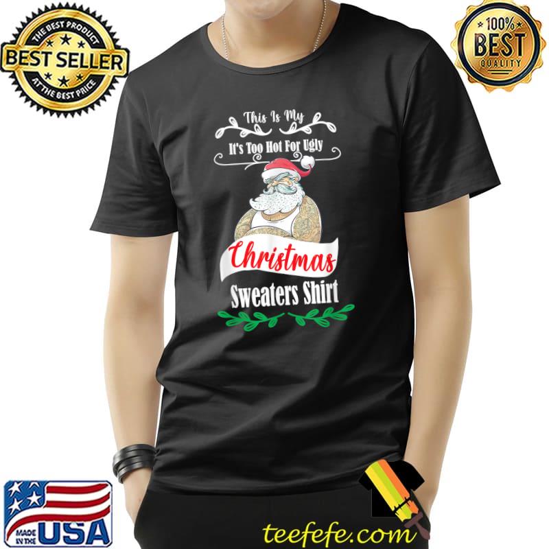 This Is My It's Too Hot For Ugly Christmas Sweaters Santa Clause T-Shirt