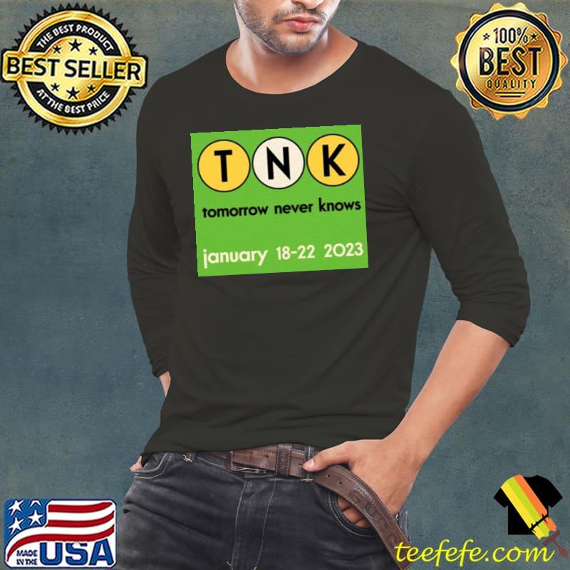 Tnk tomorrow never knows 2023 trending shirt