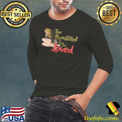Too beautiful to be love girl T-Shirt