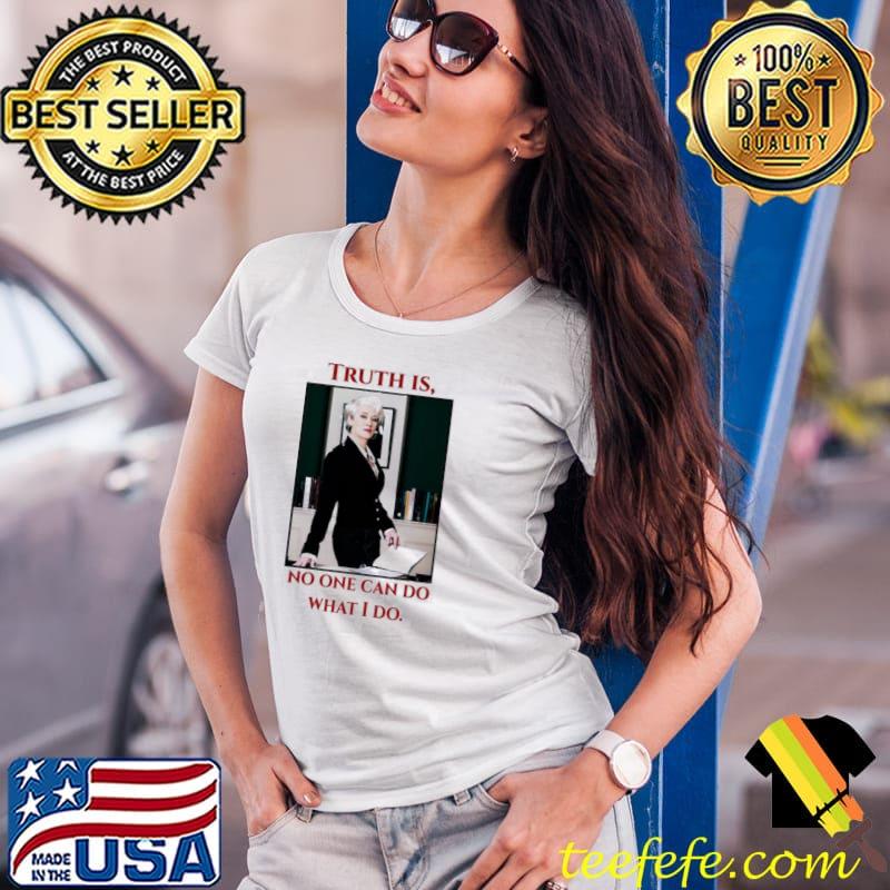 Truth is no one can do what I do anne hathaway s Ladies Tee Truth is no one can do what I do anne hathaway s Ladies Tee
