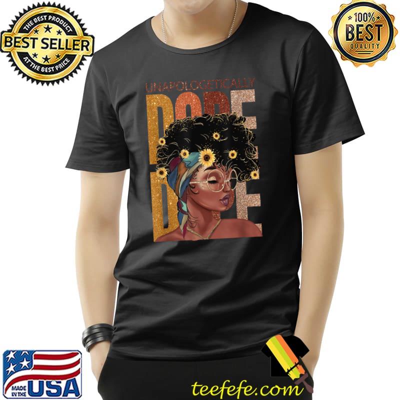 Unapologetically Dope Black History Month African American Black Woman Sunflowers T-Shirt Unisex Unapologetically Dope Black History Month African American Black Woman Sunflowers T-Shirt Unisex