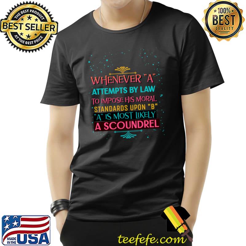 Whenever A Attempts By Law Impose His Moral Standards Is Most Likely Moral Standards T-Shirt Unisex Whenever A Attempts By Law Impose His Moral Standards Is Most Likely Moral Standards T-Shirt Unisex