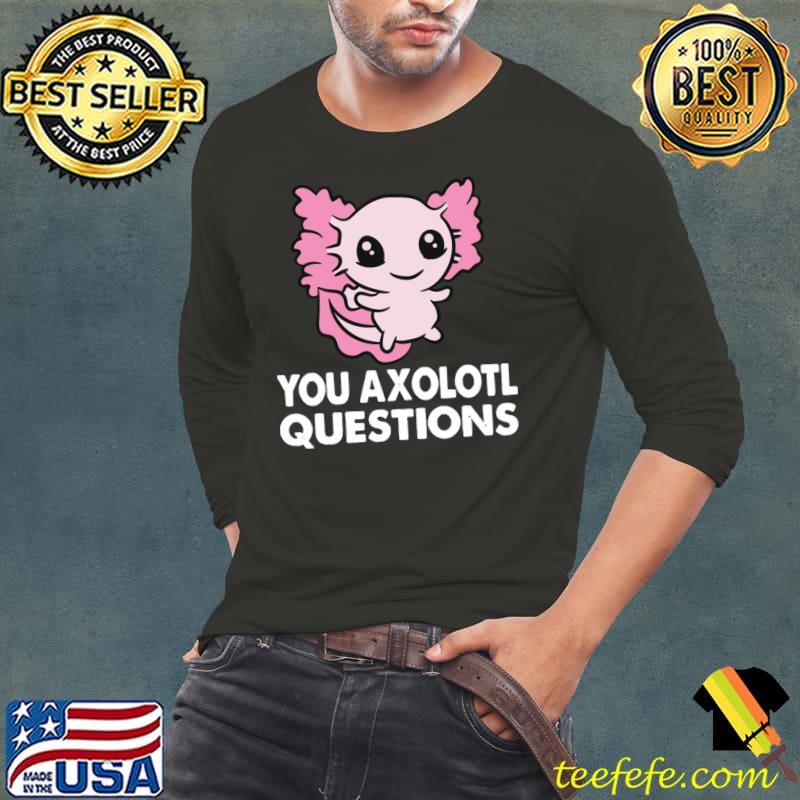 You Axolotl Questions Tiny Axolotl Gift T-Shirt