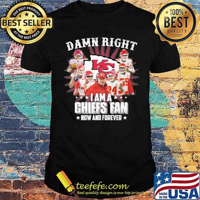 Damn right I am a Chiefs fan now and forever signatures shirt