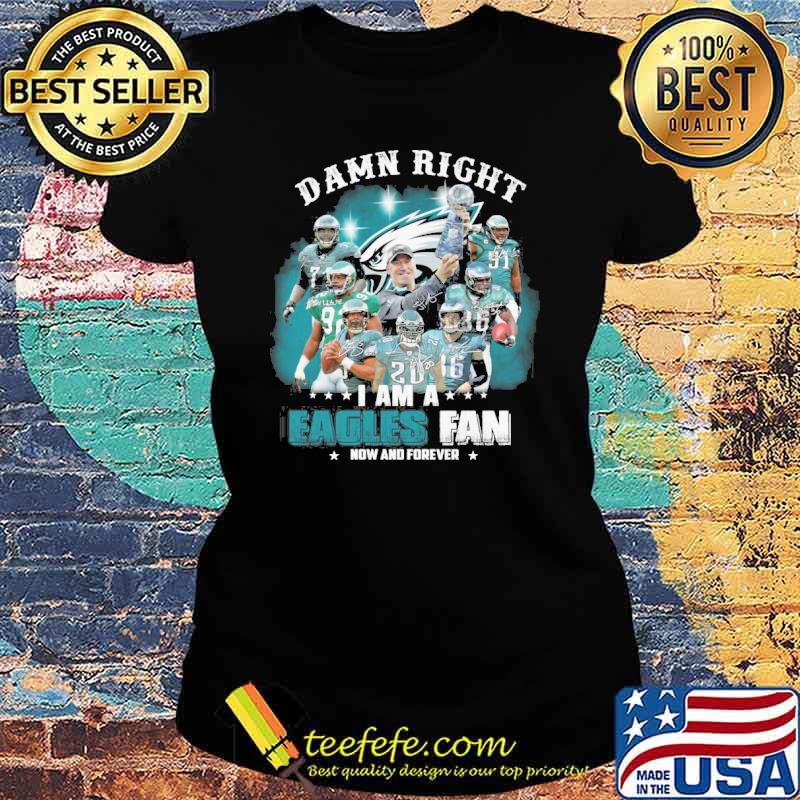 Damn right I am a Eagles fan how forever signatures s Ladies tee Damn right I am a Eagles fan how forever signatures s Ladies tee
